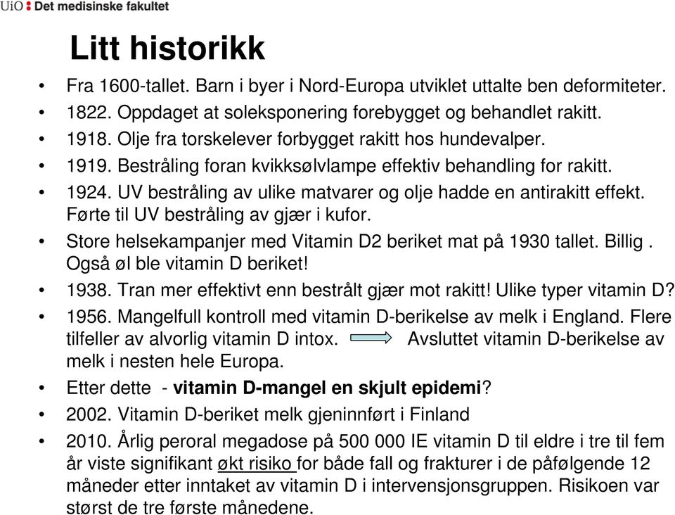 Førte til UV bestråling av gjær i kufor. Store helsekampanjer med Vitamin D2 beriket mat på 1930 tallet. Billig. Også øl ble vitamin D beriket! 1938. Tran mer effektivt enn bestrålt gjær mot rakitt!