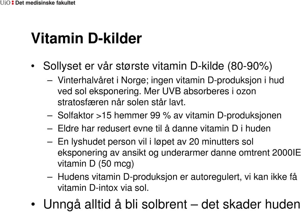 Solfaktor >15 hemmer 99 % av vitamin D-produksjonen Eldre har redusert evne til å danne vitamin D i huden En lyshudet person vil i løpet av