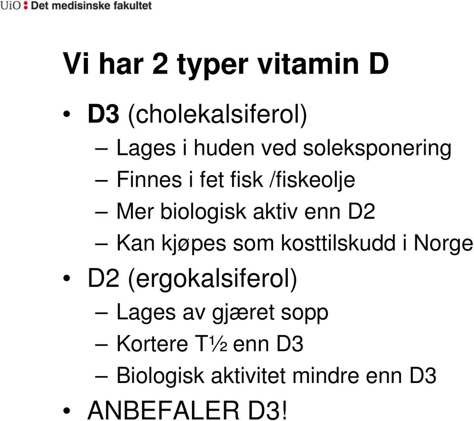 D2 Kan kjøpes som kosttilskudd i Norge D2 (ergokalsiferol) Lages av