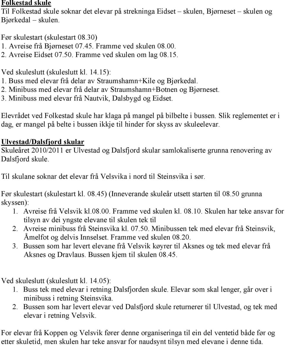 3. Minibuss med elevar frå Nautvik, Dalsbygd og Eidset. Elevrådet ved Folkestad skule har klaga på mangel på bilbelte i bussen.