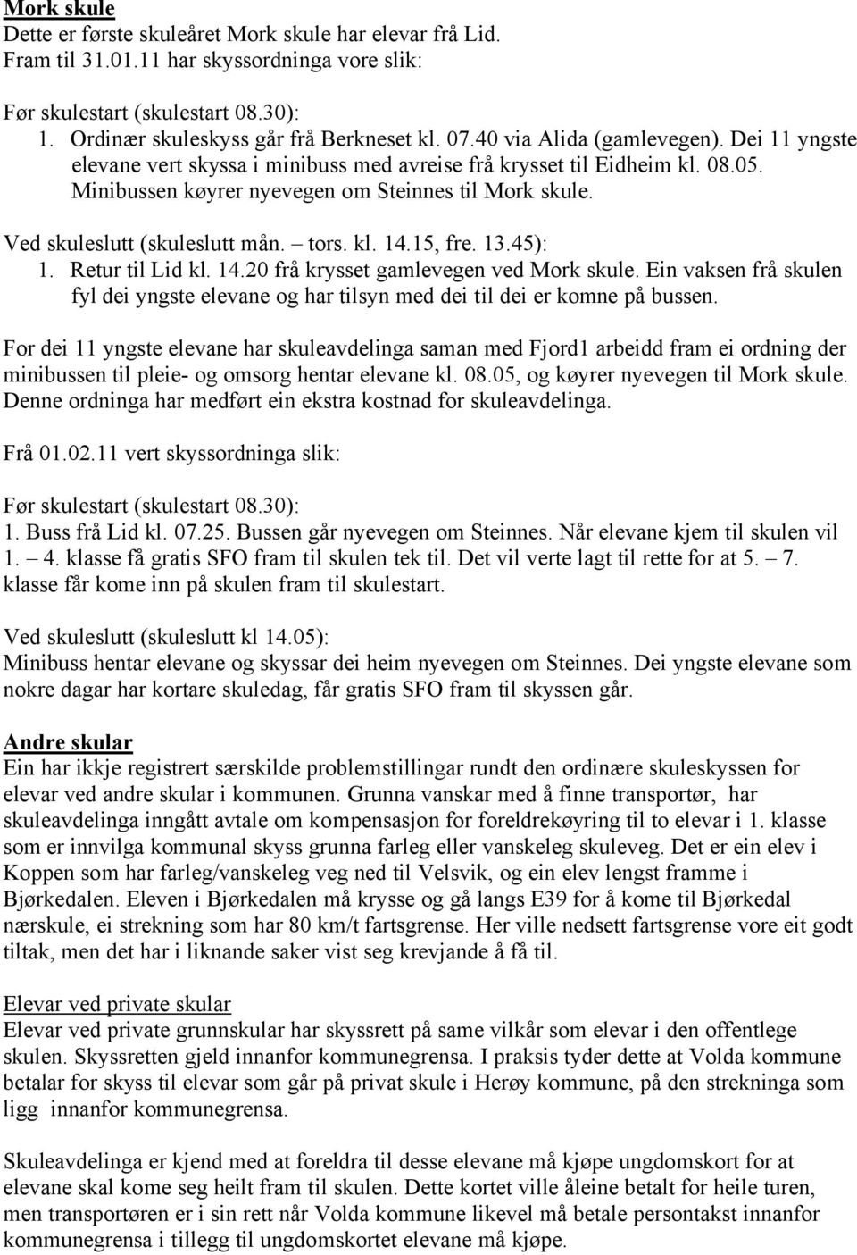 Ved skuleslutt (skuleslutt mån. tors. kl. 14.15, fre. 13.45): 1. Retur til Lid kl. 14.20 frå krysset gamlevegen ved Mork skule.