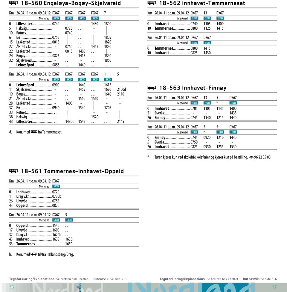 .. 1440...... Km 26.04.11 t.o.m. 09.04.12 DX67 DX67 DX67 DX67 1 5 Merknad SKD SKD SKD SKD SKD 0 Leinesfjord... 0900... 1440... 1615... 11 Skjelvareid... -... 1455... 1630 2100d 19 Bogøy... -... -... 1640 2110 21 Ålstad v.