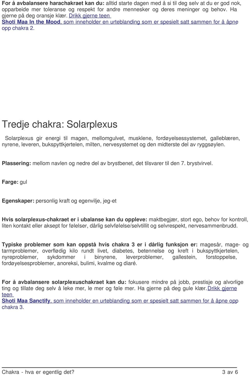 Tredje chakra: Solarplexus Solarplexus gir energi til magen, mellomgulvet, musklene, fordøyelsessystemet, galleblæren, nyrene, leveren, bukspyttkjertelen, milten, nervesystemet og den midterste del