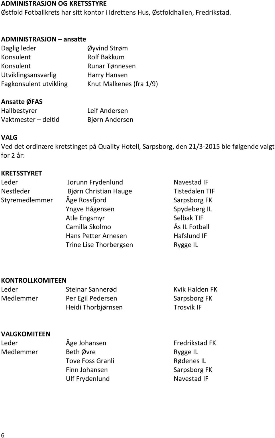 Hallbestyrer Vaktmester deltid Leif Andersen Bjørn Andersen VALG Ved det ordinære kretstinget på Quality Hotell, Sarpsborg, den 21/3-2015 ble følgende valgt for 2 år: KRETSSTYRET Leder Jorunn