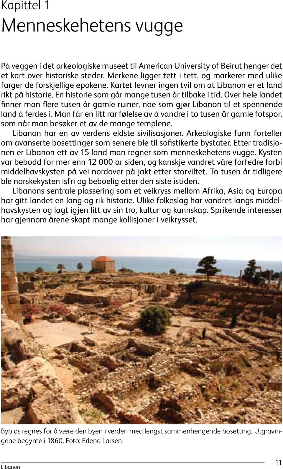 Over hele landet finner man flere tusen år gamle ruiner, noe som gjør Libanon til et spennende land å ferdes i.