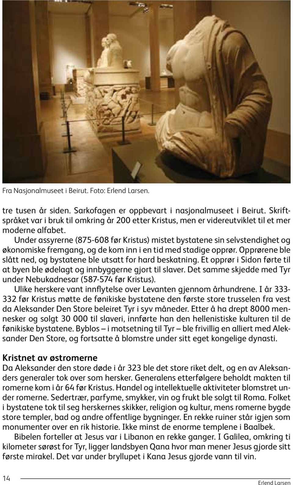 Under assyrerne (875-608 før Kristus) mistet bystatene sin selvstendighet og økonomiske fremgang, og de kom inn i en tid med stadige opprør.