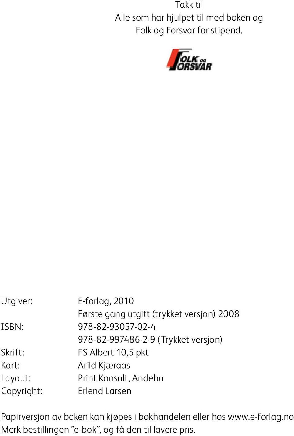 978-82-997486-2-9 (Trykket versjon) Skrift: FS Albert 10,5 pkt Kart: Arild Kjæraas Layout: Print