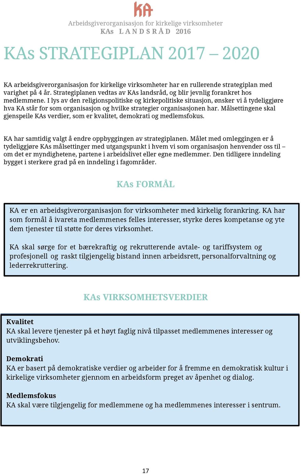 I lys av den religionspolitiske og kirkepolitiske situasjon, ønsker vi å tydeliggjøre hva KA står for som organisasjon og hvilke strategier organisasjonen har.