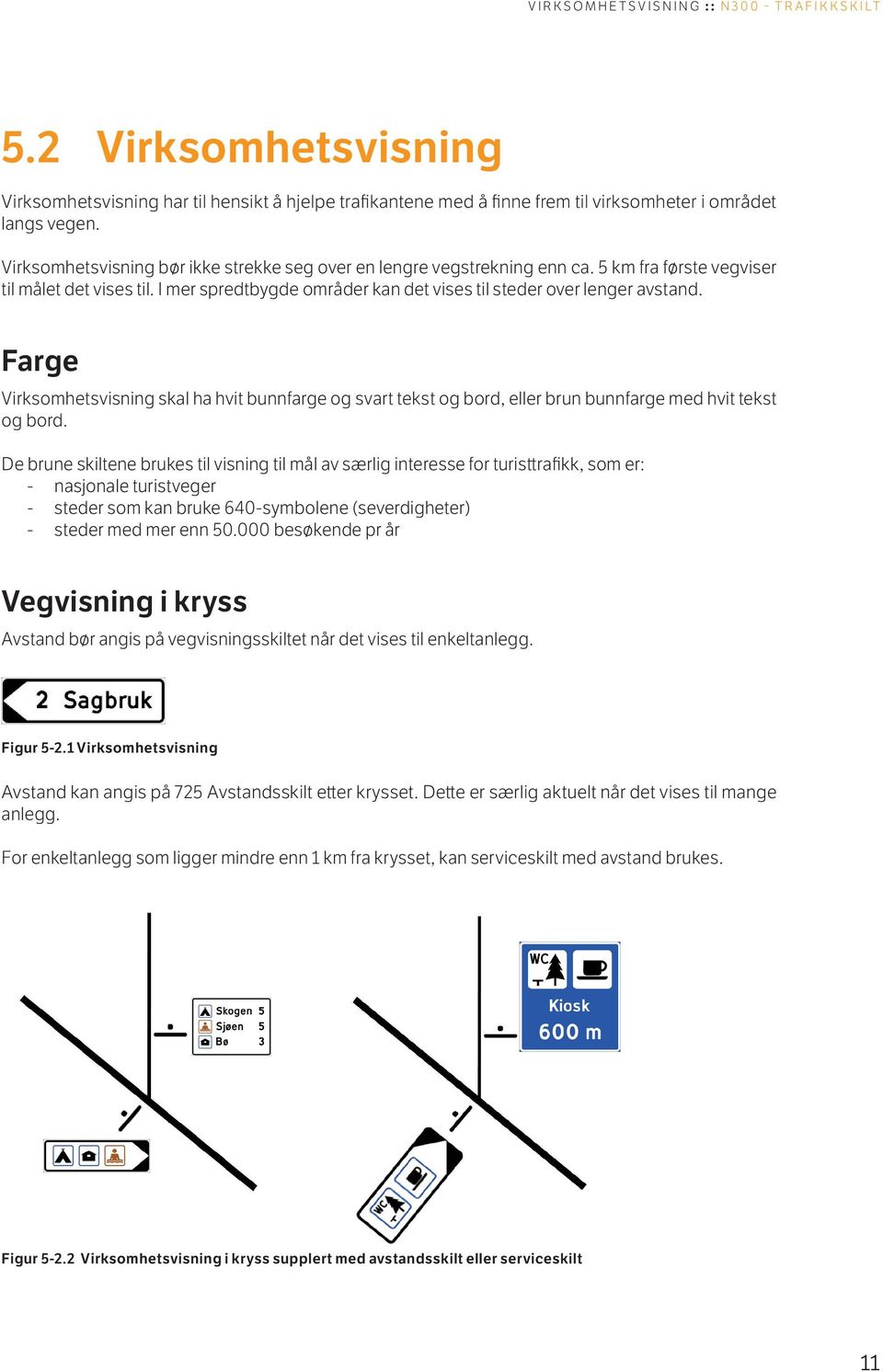 Farge Virksomhetsvisning skal ha hvit bunnfarge og svart tekst og bord, eller brun bunnfarge med hvit tekst og bord.