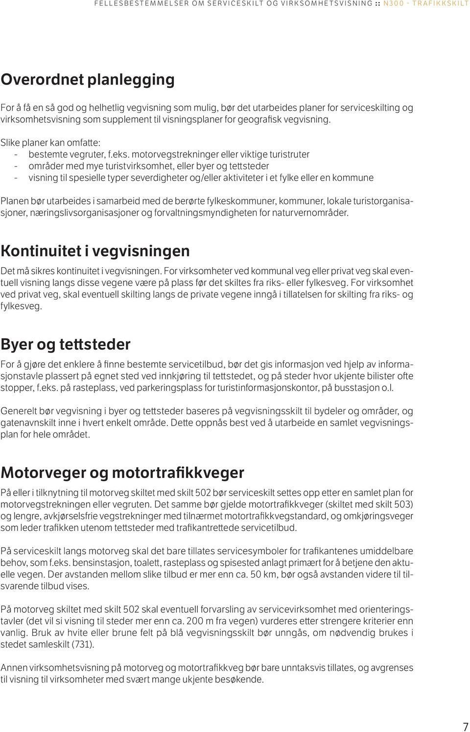 motorvegstrekninger eller viktige turistruter - områder med mye turistvirksomhet, eller byer og tettsteder - visning til spesielle typer severdigheter og/eller aktiviteter i et fylke eller en kommune