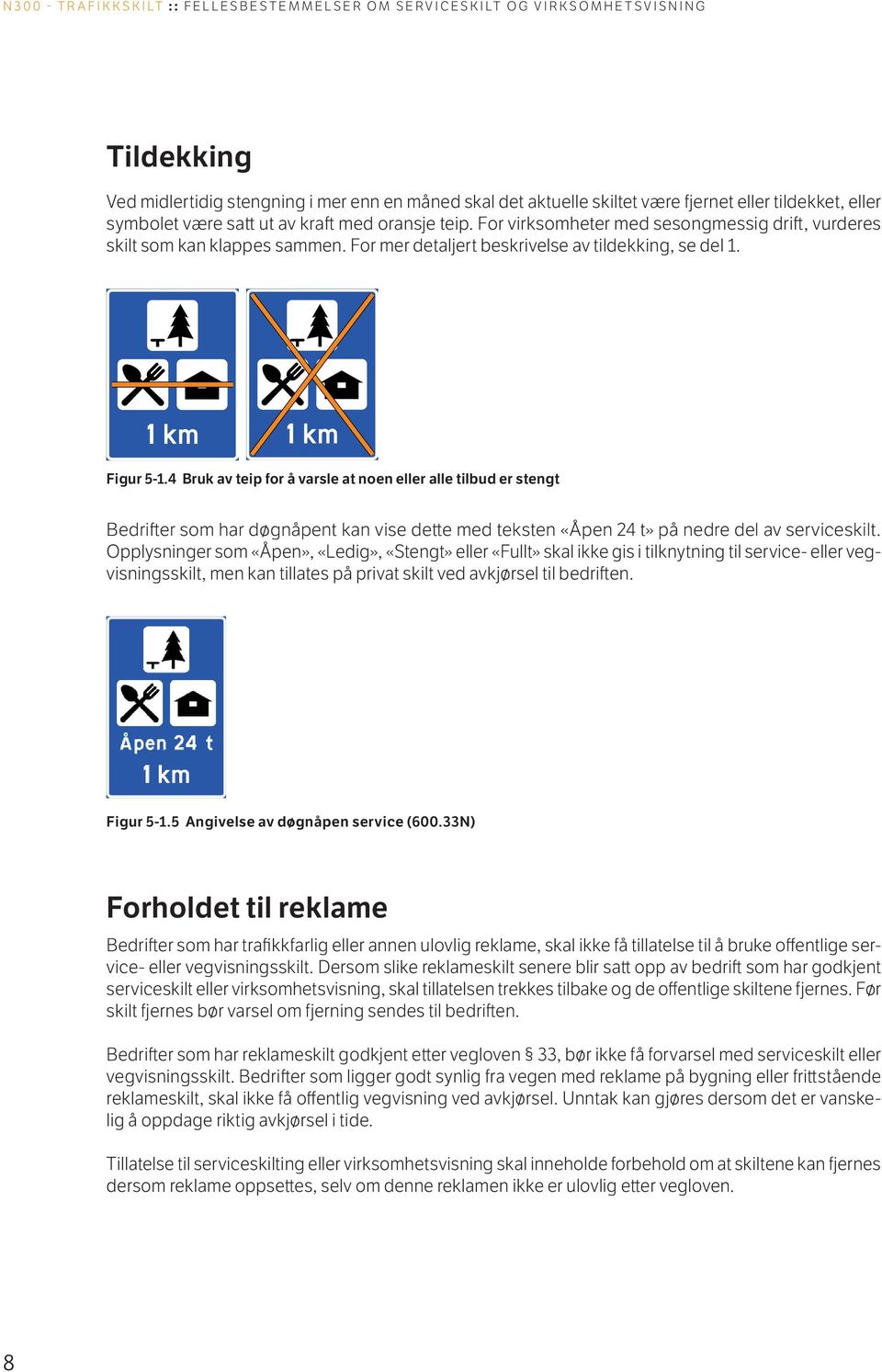 4 Bruk av teip for å varsle at noen eller alle tilbud er stengt Bedrifter som har døgnåpent kan vise dette med teksten «Åpen 24 t» på nedre del av serviceskilt.