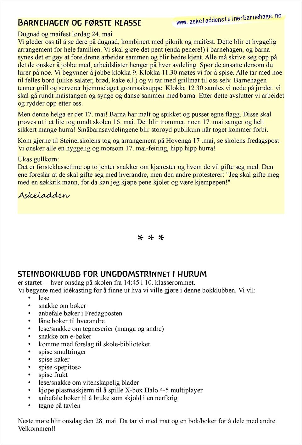 Alle må skrive seg opp på det de ønsker å jobbe med, arbeidslister henger på hver avdeling. Spør de ansatte dersom du lurer på noe. Vi begynner å jobbe klokka 9. Klokka 11.30 møtes vi for å spise.