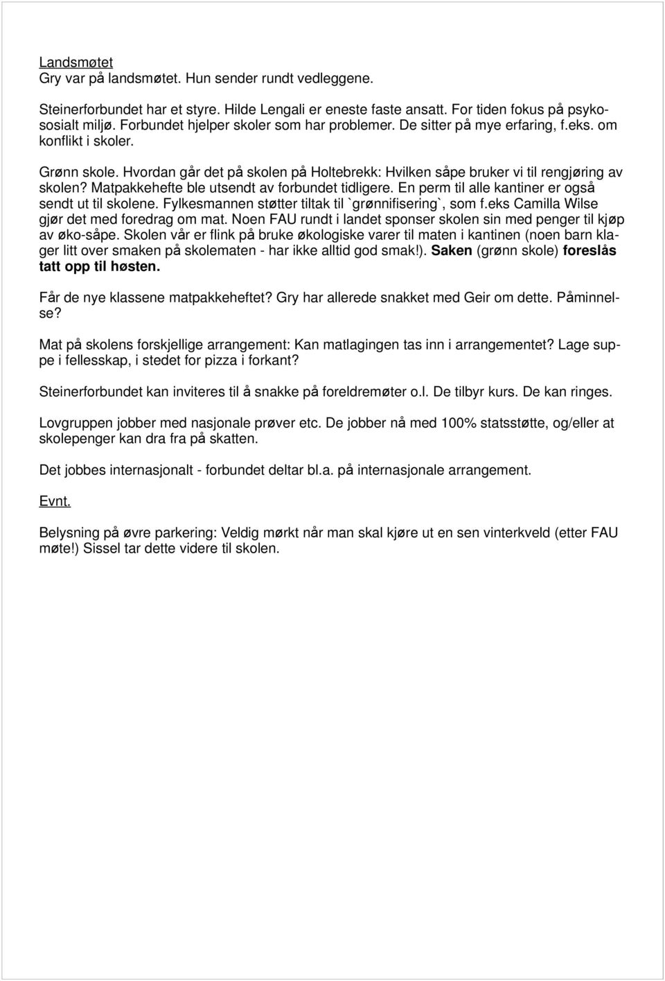 Hvordan går det på skolen på Holtebrekk: Hvilken såpe bruker vi til rengjøring av skolen? Matpakkehefte ble utsendt av forbundet tidligere. En perm til alle kantiner er også sendt ut til skolene.