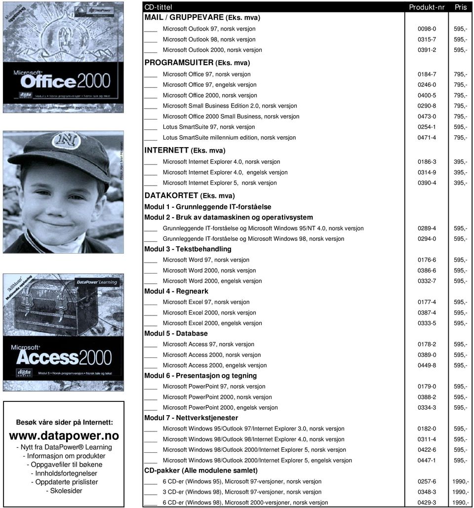 no - Nytt fra DataPower Learning - Informasjon om produkter - Oppgavefiler til bøkene - Innholdsfortegnelser - Oppdaterte prislister - Skolesider Photo: Kent Ivan Hovelsen PROGRAMSUITER (Eks.