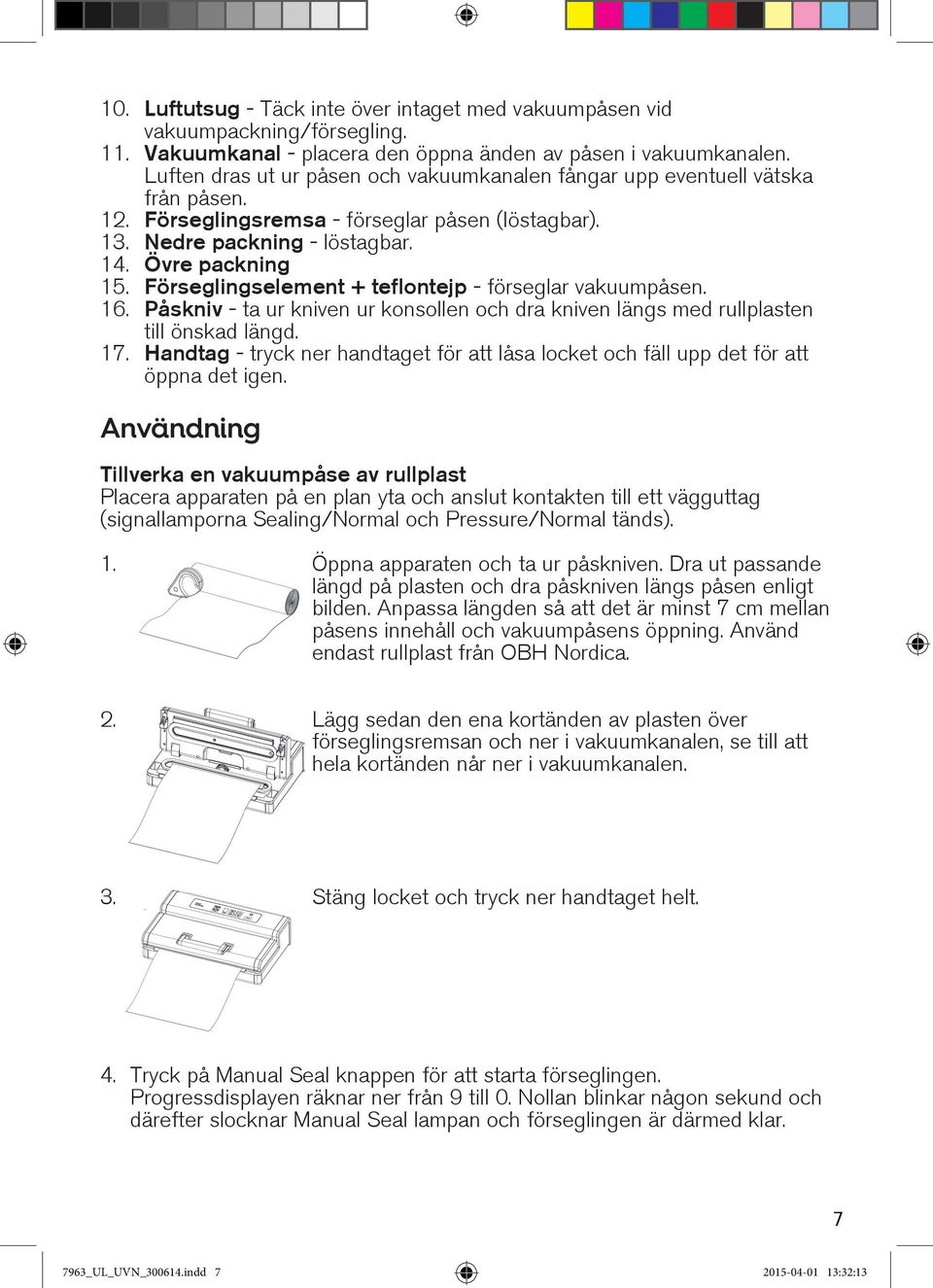 Förseglingselement + teflontejp - förseglar vakuumpåsen. 16. Påskniv - ta ur kniven ur konsollen och dra kniven längs med rullplasten till önskad längd. 17.