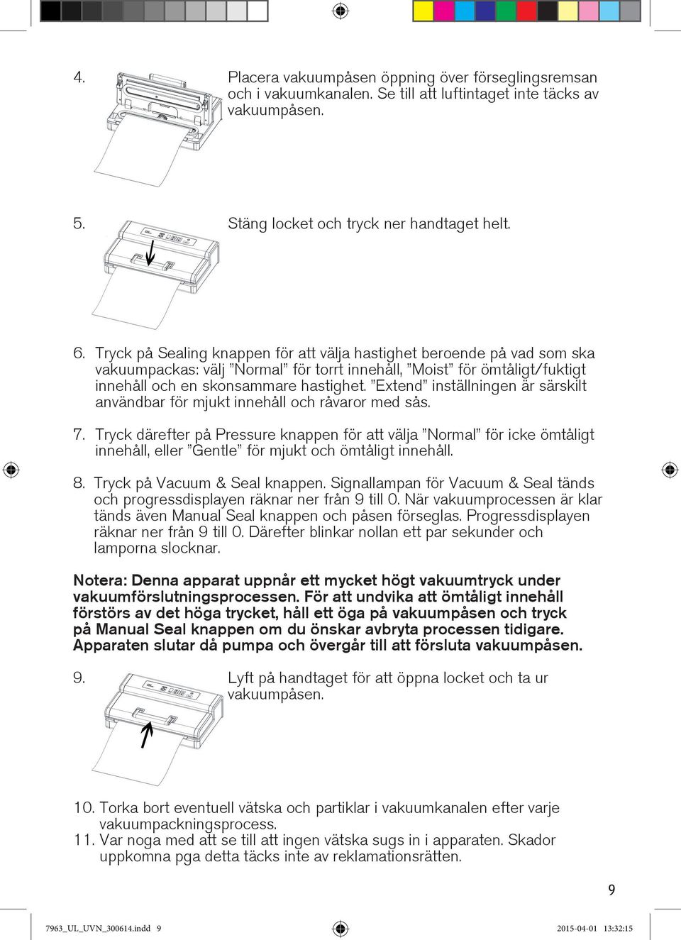 Extend inställningen är särskilt användbar för mjukt innehåll och råvaror med sås. 7.