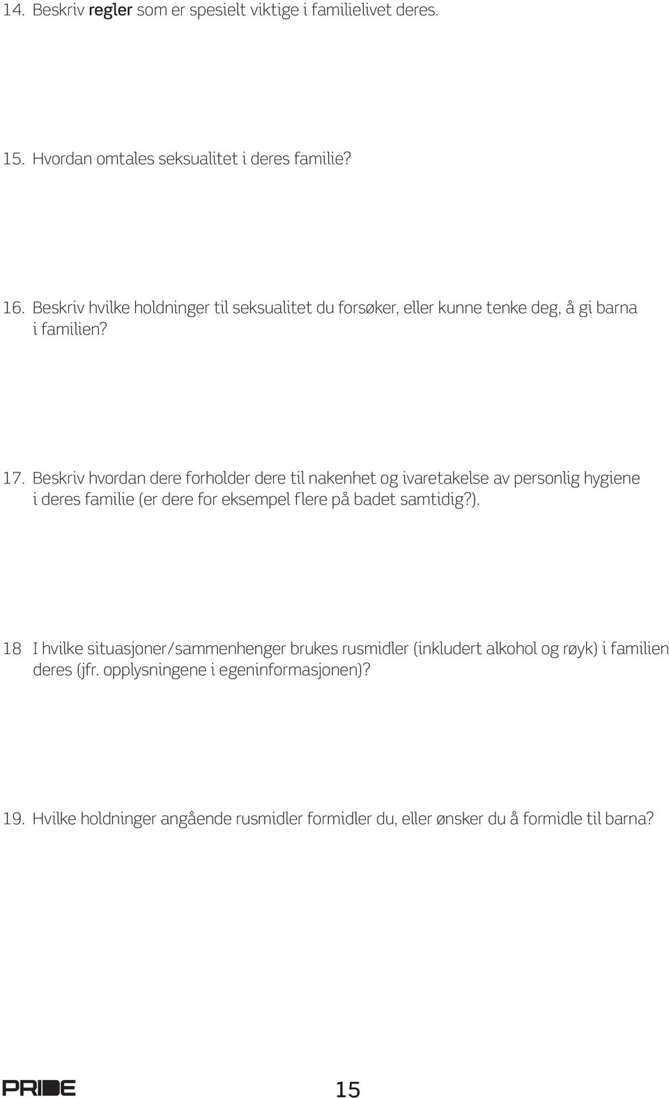 Beskriv hvordan dere forholder dere til nakenhet og ivaretakelse av personlig hygiene i deres familie (er dere for eksempel flere på badet samtidig?).