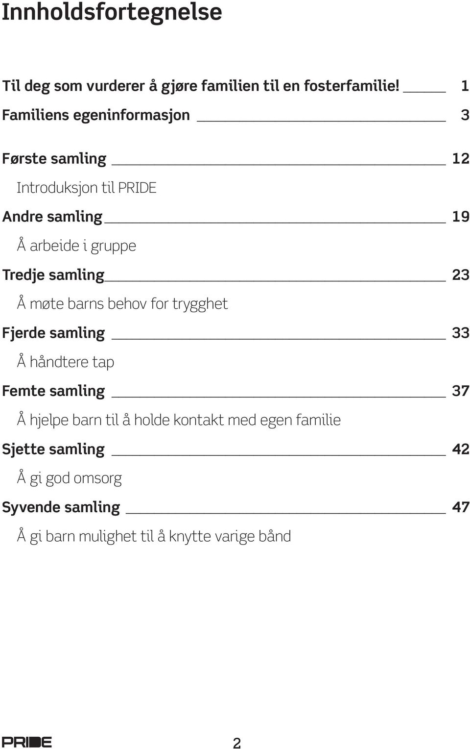 Tredje samling 23 Å møte barns behov for trygghet Fjerde samling 33 Å håndtere tap Femte samling 37 Å hjelpe