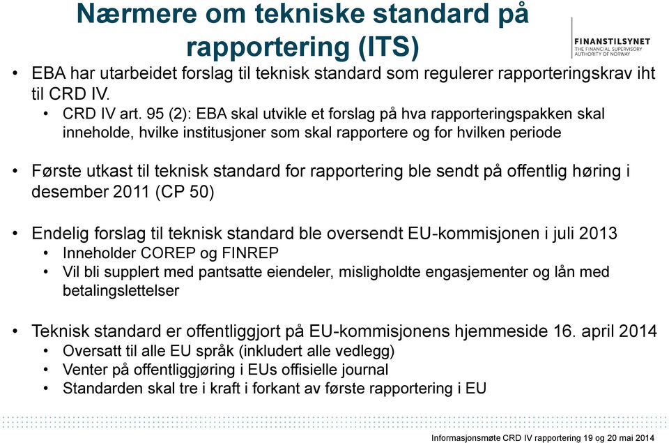 sendt på offentlig høring i desember 2011 (CP 50) Endelig forslag til teknisk standard ble oversendt EU-kommisjonen i juli 2013 Inneholder COREP og FINREP Vil bli supplert med pantsatte eiendeler,