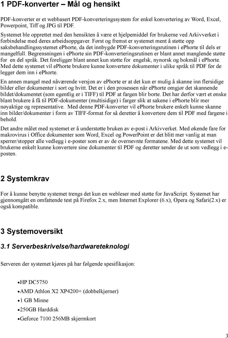 Først og fremst er systemet ment å støtte opp saksbehandlingssystemet ephorte, da det innbygde PDF-konverteringsrutinen i ephorte til dels er mangelfull.