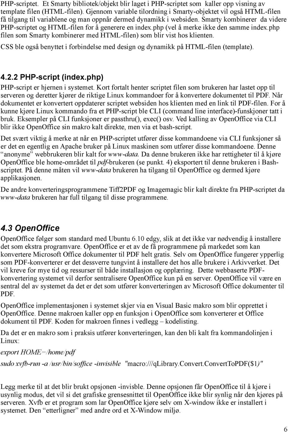 Smarty kombinerer da videre PHP-scriptet og HTML-filen for å generere en index.php (vel å merke ikke den samme index.php filen som Smarty kombinerer med HTML-filen) som blir vist hos klienten.