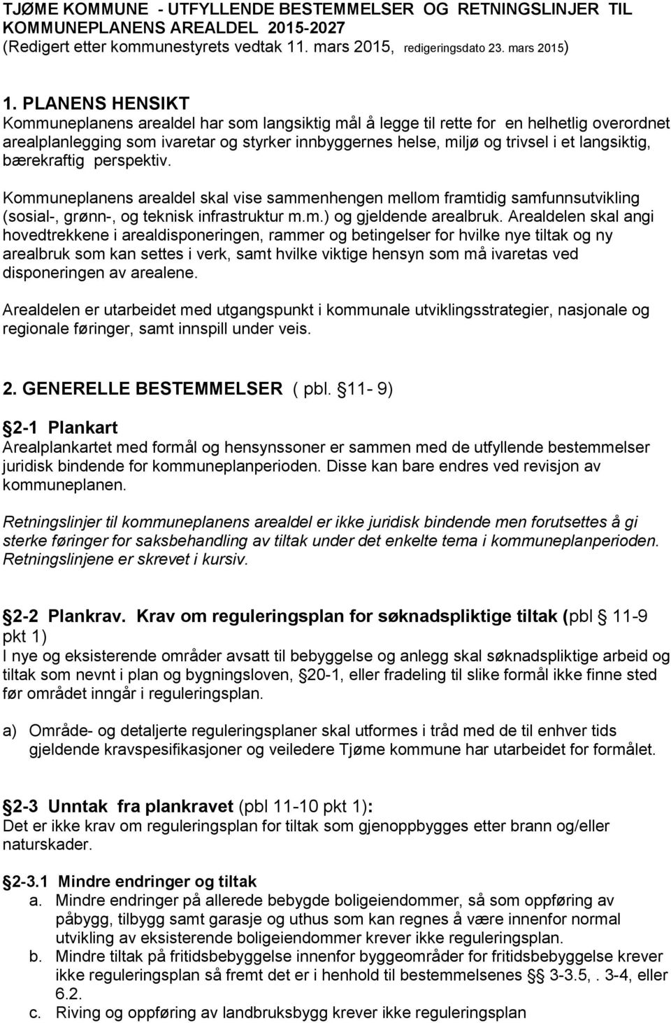 langsiktig, bærekraftig perspektiv. Kommuneplanens arealdel skal vise sammenhengen mellom framtidig samfunnsutvikling (sosial-, grønn-, og teknisk infrastruktur m.m.) og gjeldende arealbruk.