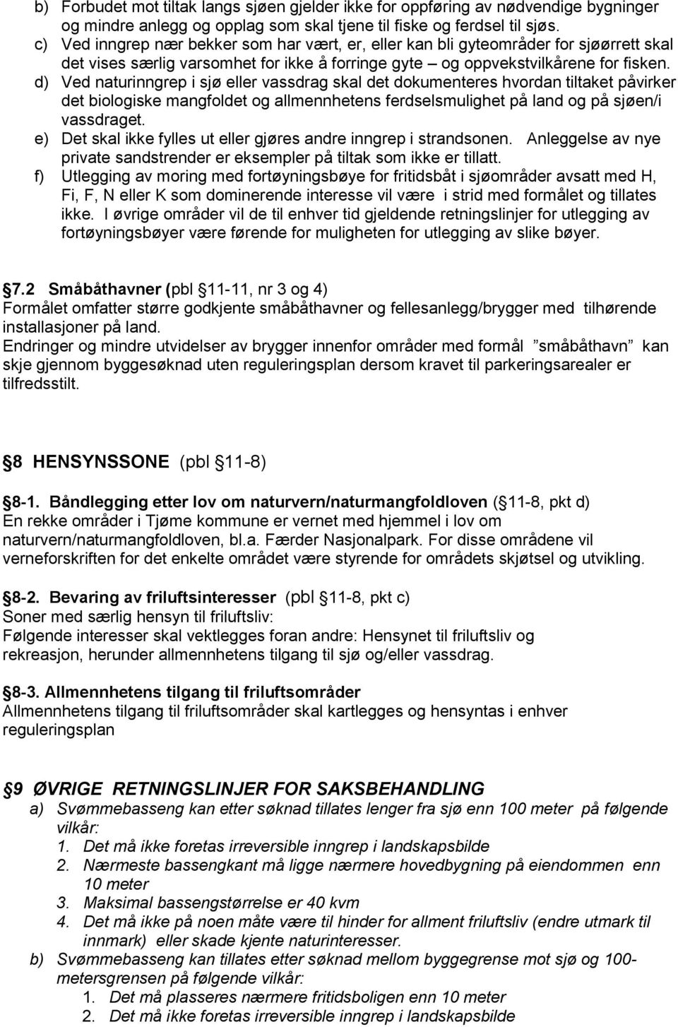 d) Ved naturinngrep i sjø eller vassdrag skal det dokumenteres hvordan tiltaket påvirker det biologiske mangfoldet og allmennhetens ferdselsmulighet på land og på sjøen/i vassdraget.