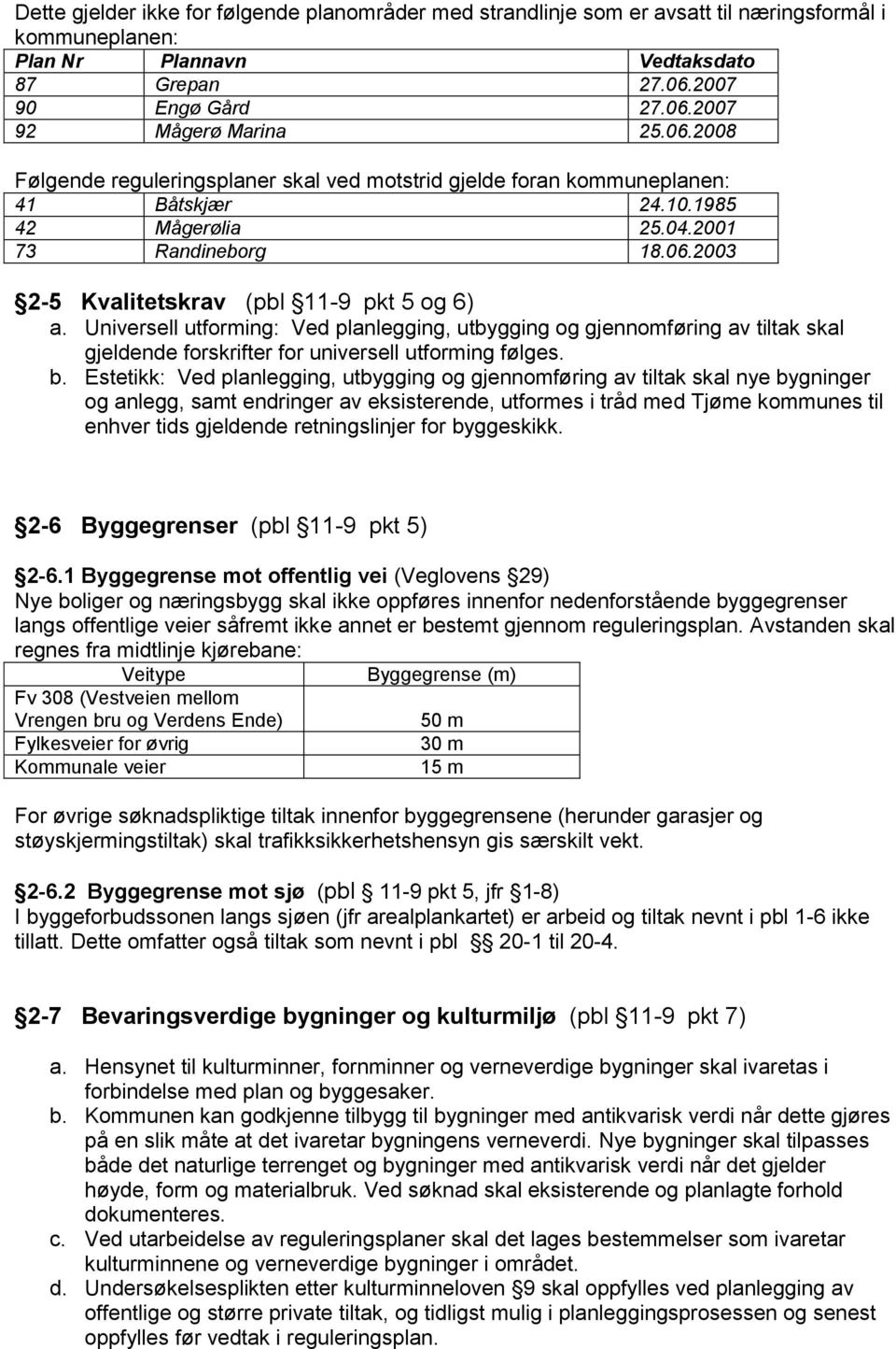 Universell utforming: Ved planlegging, utbygging og gjennomføring av tiltak skal gjeldende forskrifter for universell utforming følges. b.