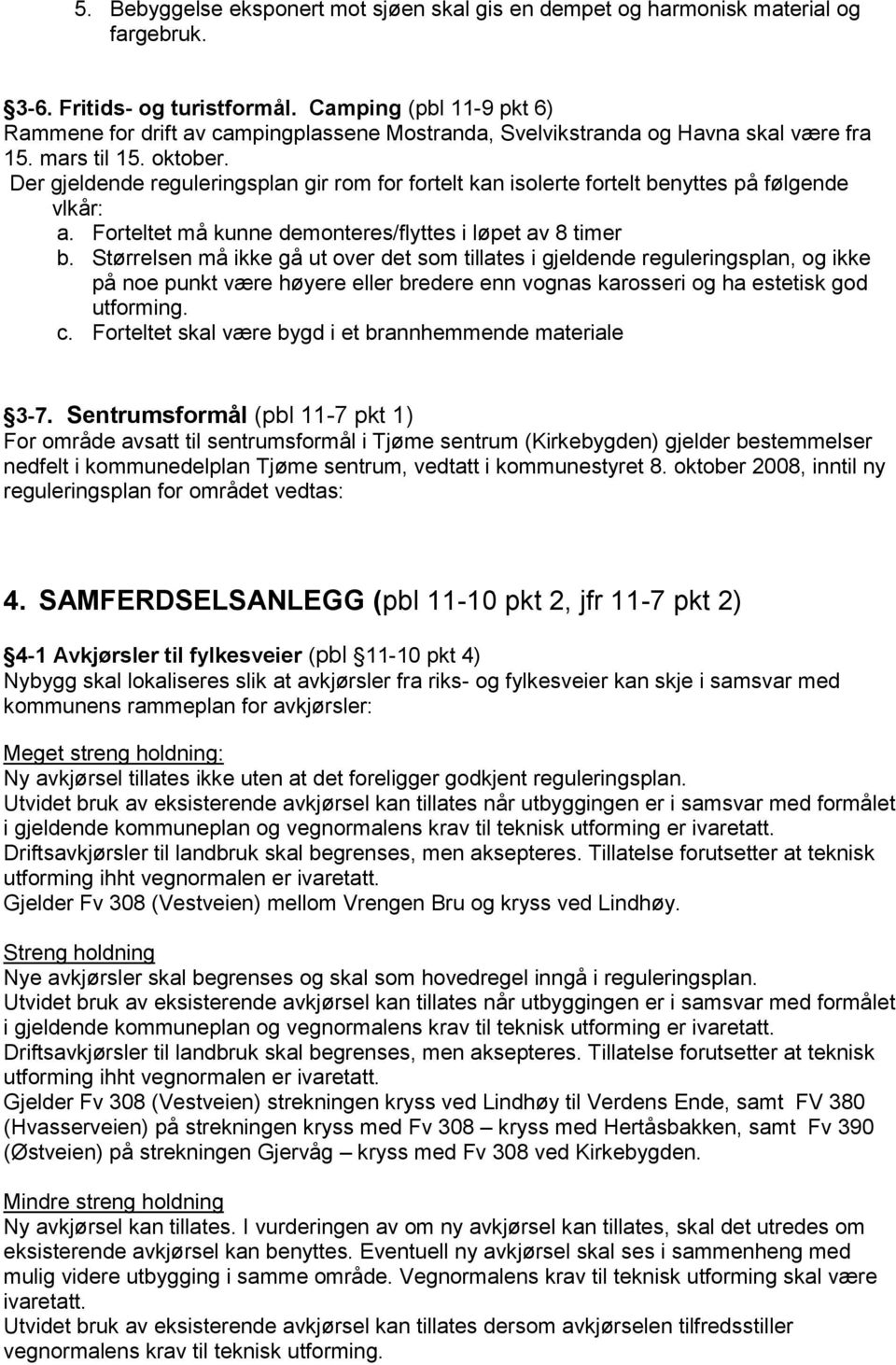 Der gjeldende reguleringsplan gir rom for fortelt kan isolerte fortelt benyttes på følgende vlkår: a. Forteltet må kunne demonteres/flyttes i løpet av 8 timer b.