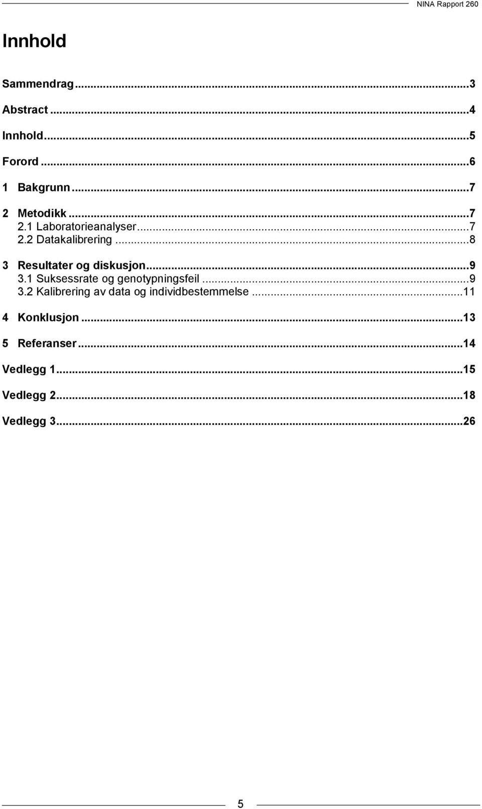 1 Suksessrate og genotypningsfeil...9 3.2 Kalibrering av data og individbestemmelse.