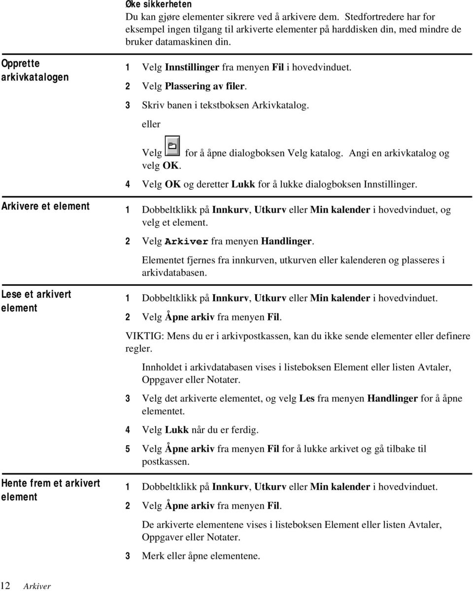 Angi en arkivkatalog og velg OK. 4 Velg OK og deretter Lukk for å lukke dialogboksen Innstillinger.