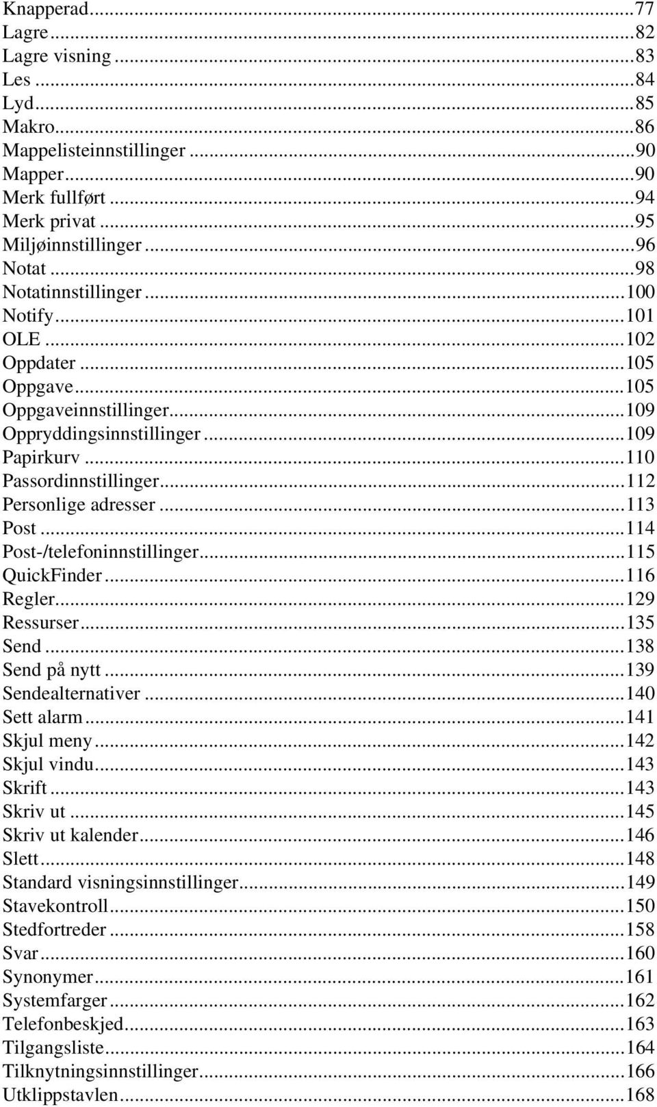 ..112 Personlige adresser...113 Post...114 Post/telefoninnstillinger...115 QuickFinder...116 Regler...129 Ressurser...135 Send...138 Send på nytt...139 Sendealternativer...140 Sett alarm.