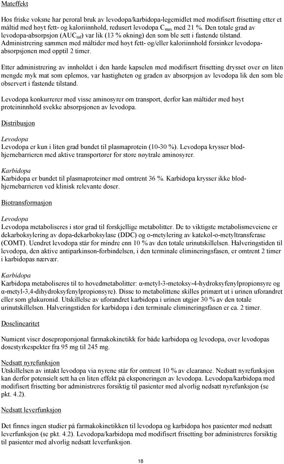 Administrering sammen med måltider med høyt fett- og/eller kaloriinnhold forsinker levodopaabsorpsjonen med opptil 2 timer.