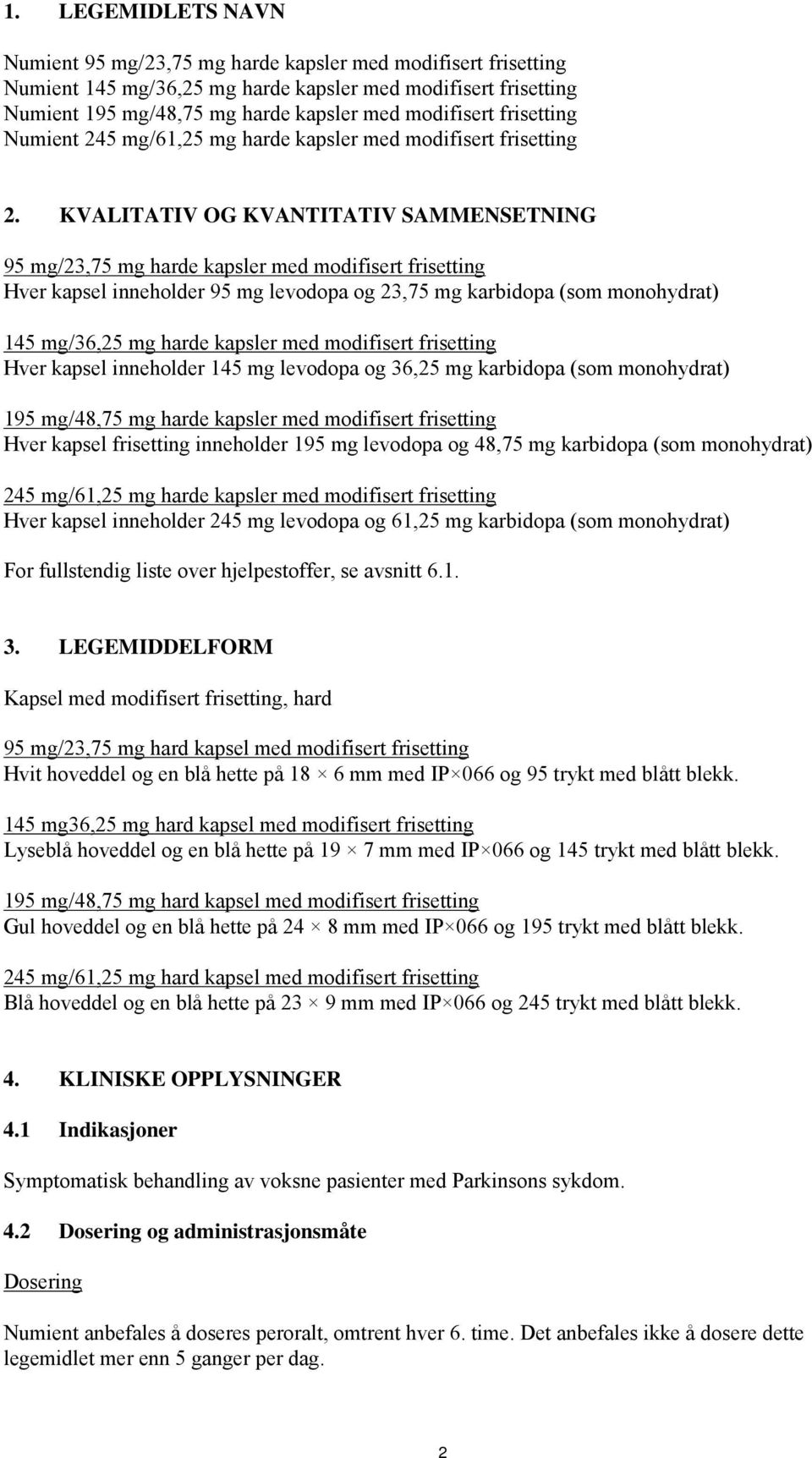 KVALITATIV OG KVANTITATIV SAMMENSETNING 95 mg/23,75 mg harde kapsler med modifisert frisetting Hver kapsel inneholder 95 mg levodopa og 23,75 mg karbidopa (som monohydrat) 145 mg/36,25 mg harde
