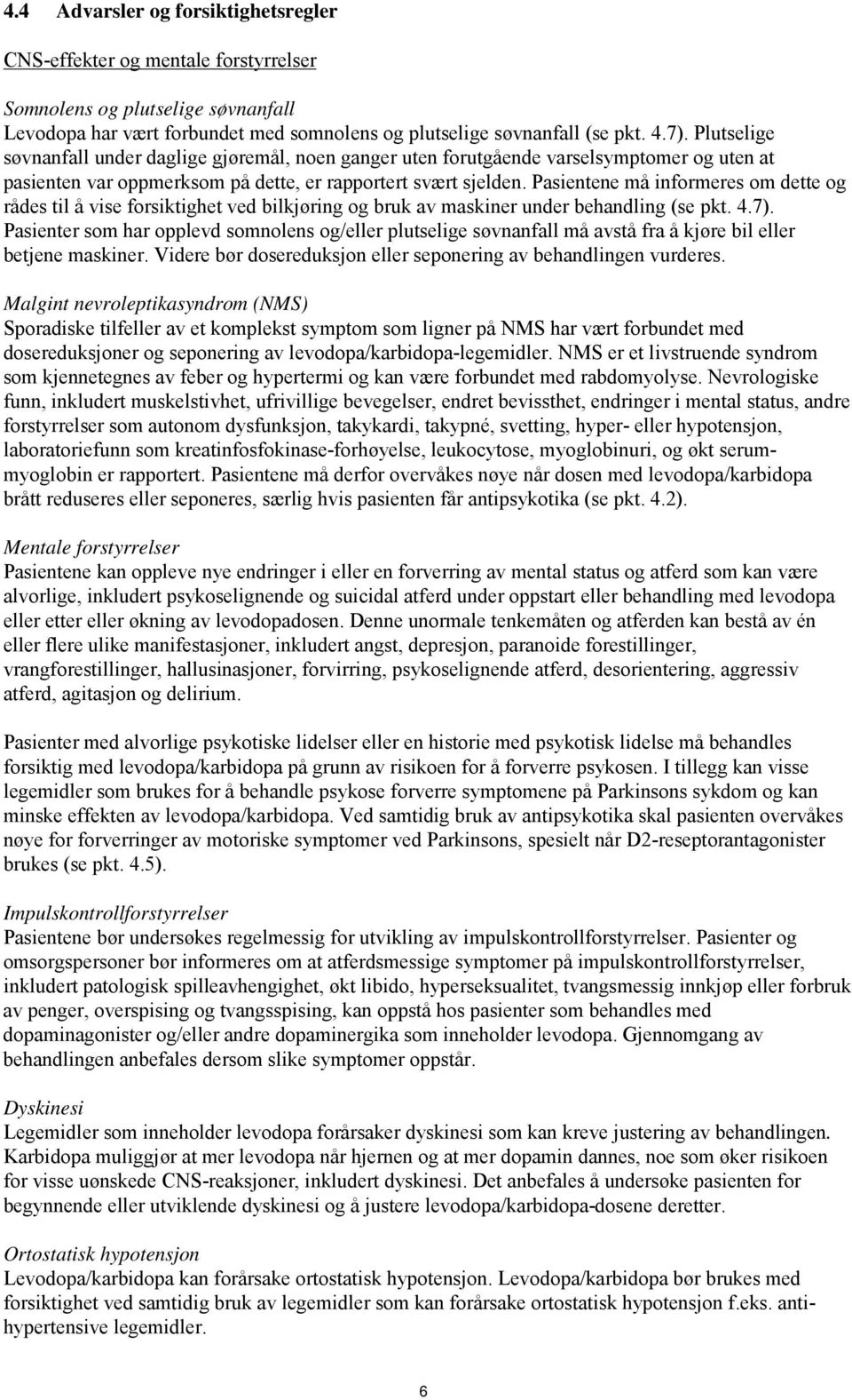 Pasientene må informeres om dette og rådes til å vise forsiktighet ved bilkjøring og bruk av maskiner under behandling (se pkt. 4.7).