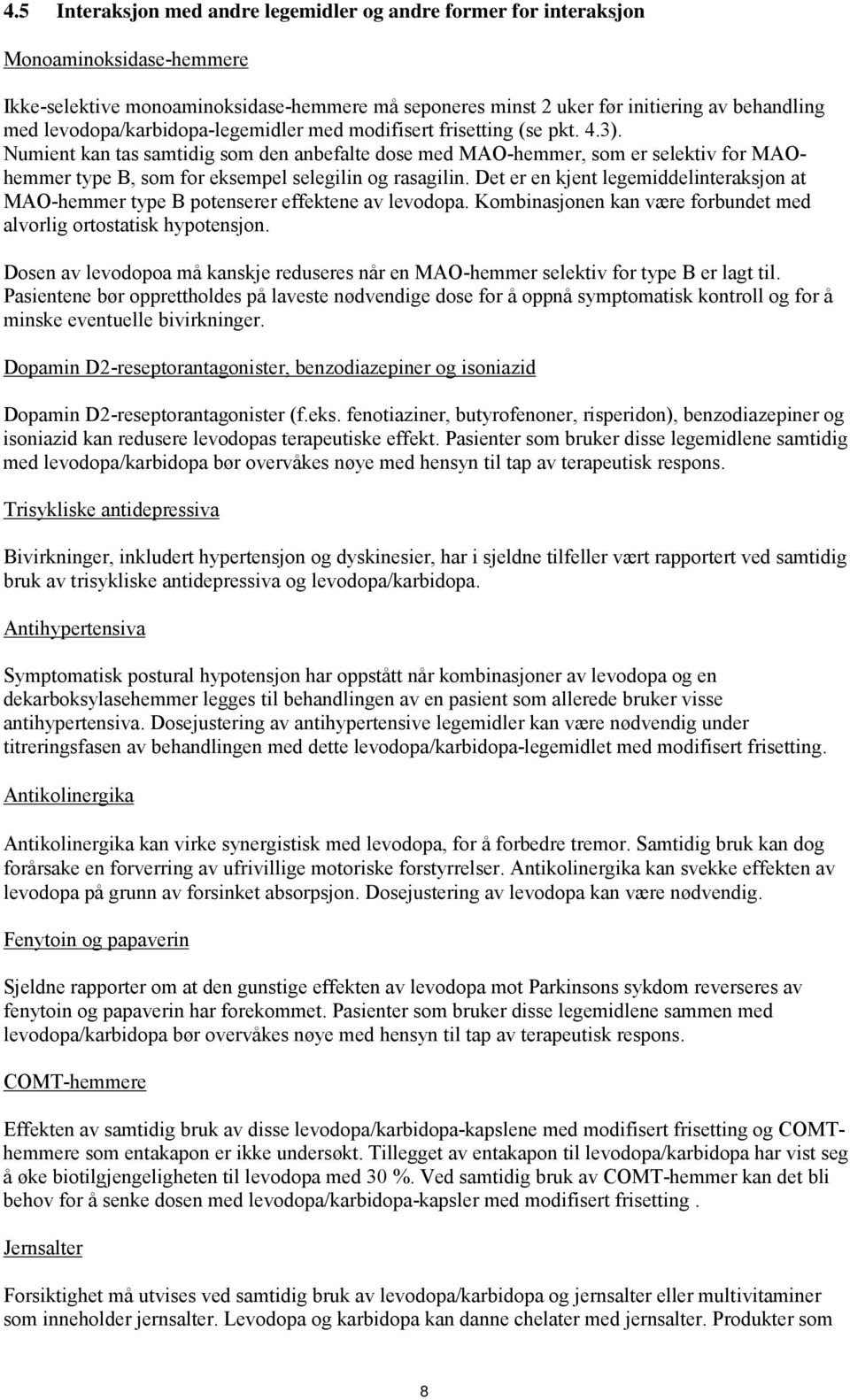 Numient kan tas samtidig som den anbefalte dose med MAO-hemmer, som er selektiv for MAOhemmer type B, som for eksempel selegilin og rasagilin.