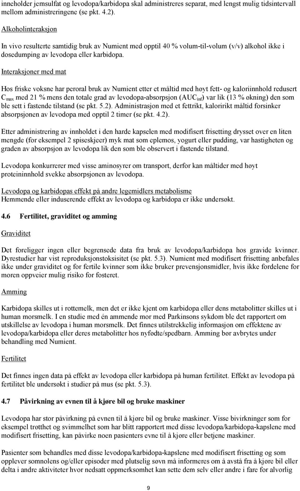 Interaksjoner med mat Hos friske voksne har peroral bruk av Numient etter et måltid med høyt fett- og kaloriinnhold redusert C max med 21 % mens den totale grad av levodopa-absorpsjon (AUC inf ) var