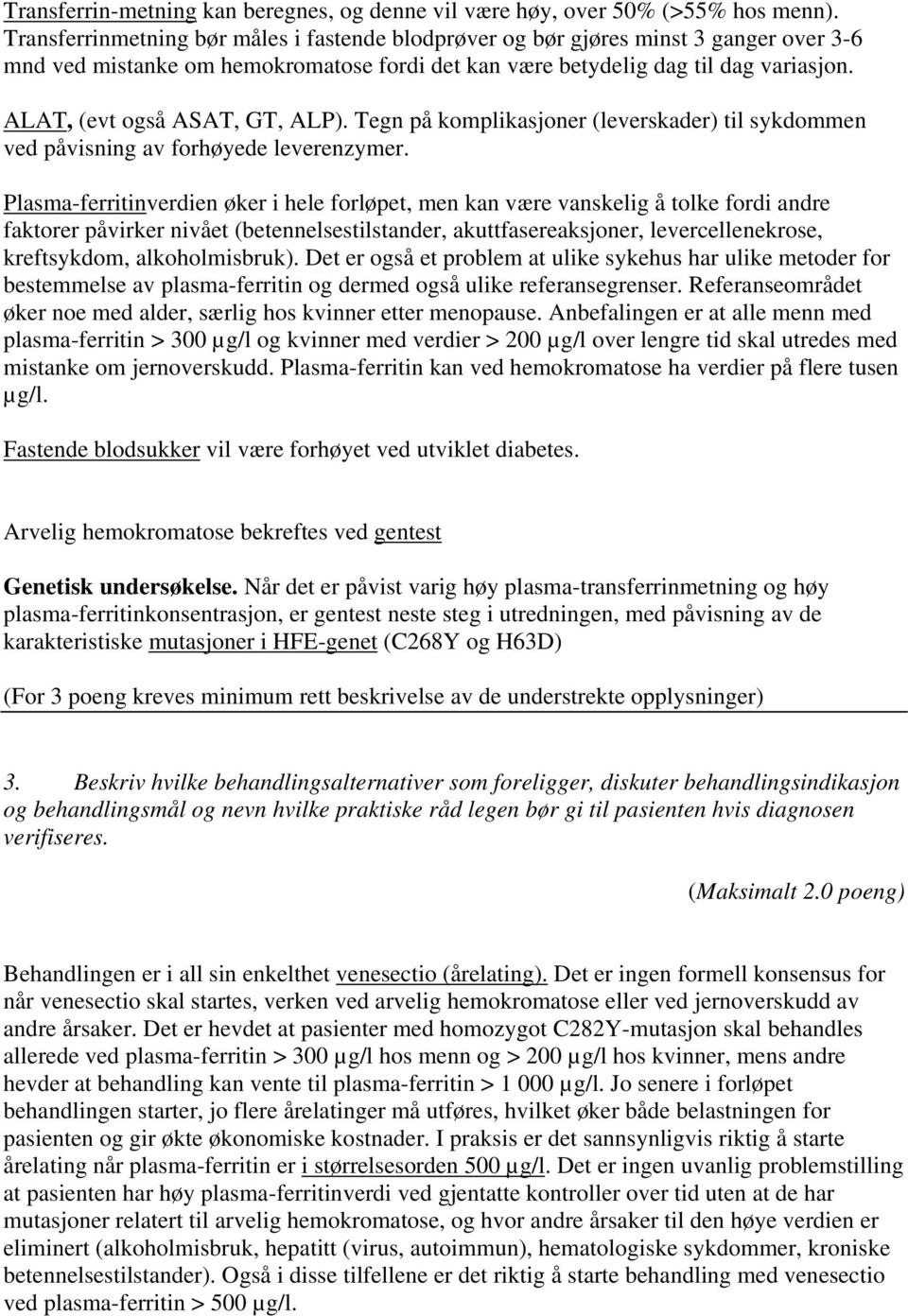 ALAT, (evt også ASAT, GT, ALP). Tegn på komplikasjoner (leverskader) til sykdommen ved påvisning av forhøyede leverenzymer.