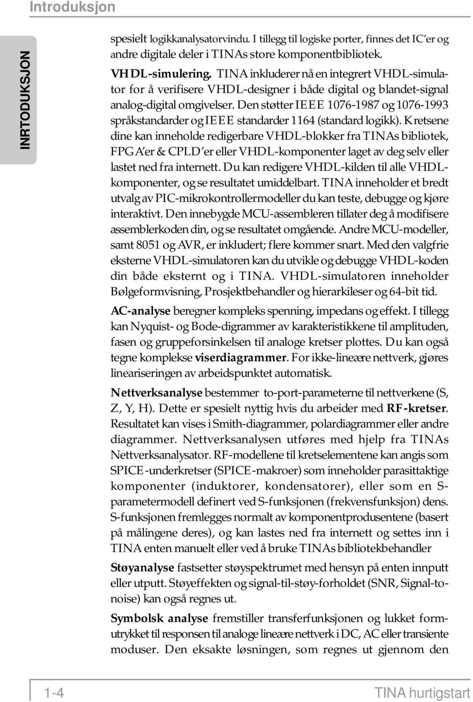 Den støtter IEEE 1076-1987 og 1076-1993 språkstandarder og IEEE standarder 1164 (standard logikk).