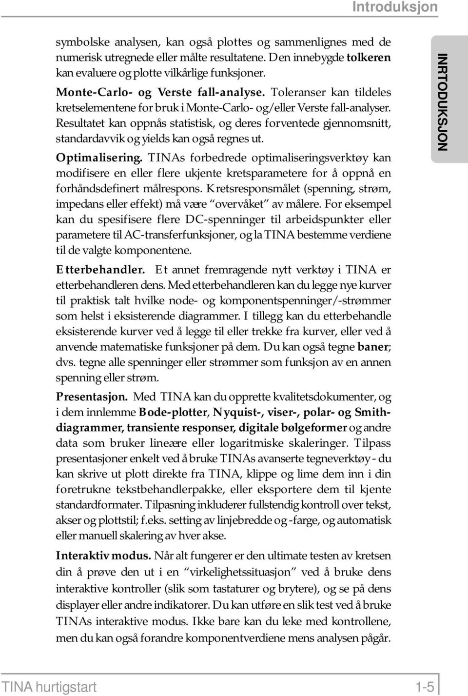 Resultatet kan oppnås statistisk, og deres forventede gjennomsnitt, standardavvik og yields kan også regnes ut. Optimalisering.