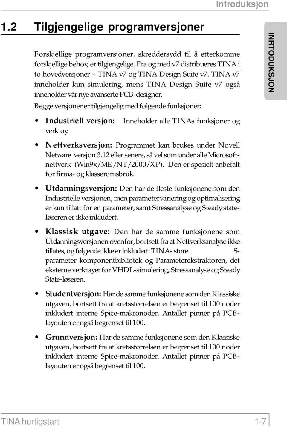 Begge versjoner er tilgjengelig med følgende funksjoner: INRTODUKSJON Industriell versjon: Inneholder alle TINAs funksjoner og verktøy.