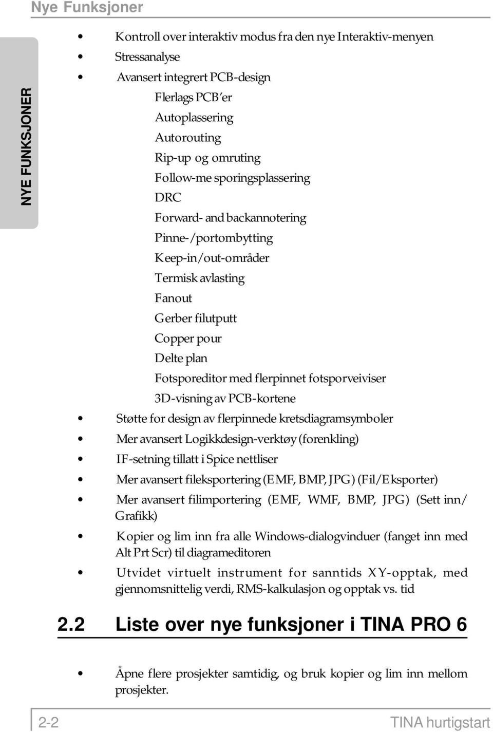 fotsporveiviser 3D-visning av PCB-kortene Støtte for design av flerpinnede kretsdiagramsymboler Mer avansert Logikkdesign-verktøy (forenkling) IF-setning tillatt i Spice nettliser Mer avansert