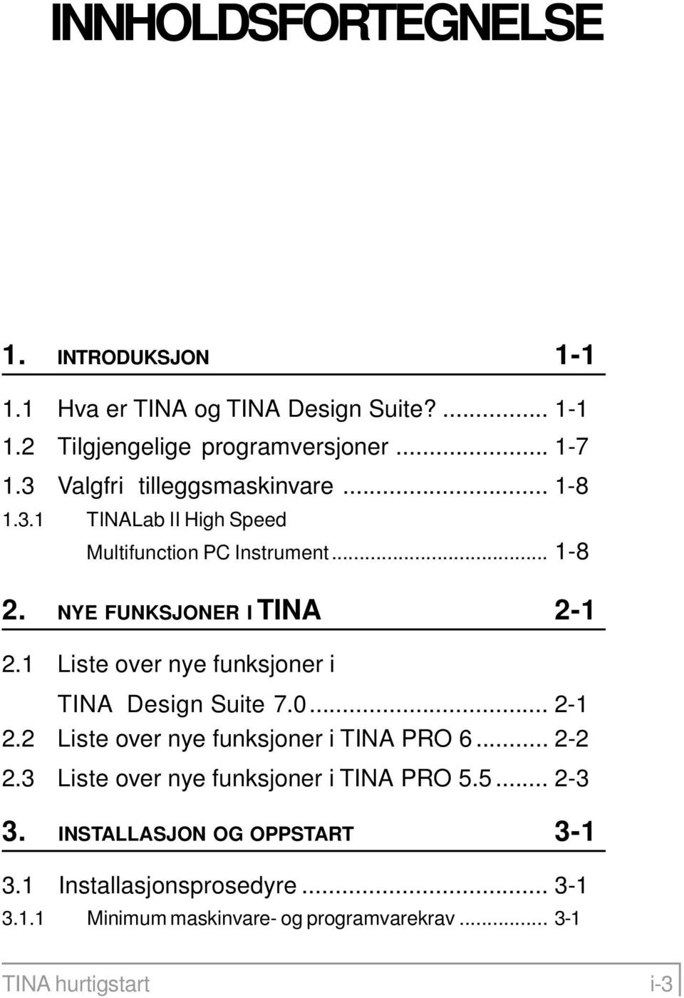 1 Liste over nye funksjoner i TINA Design Suite 7.0... 2-1 2.2 Liste over nye funksjoner i TINA PRO 6... 2-2 2.