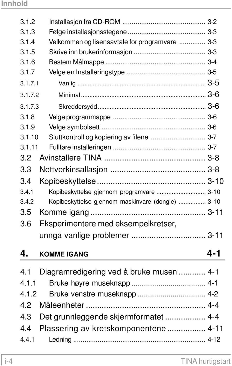 .. 3-7 3.1.11 Fullføre installeringen... 3-7 3.2 Avinstallere TINA... 3-8 3.3 Nettverkinsallasjon... 3-8 3.4 Kopibeskyttelse... 3-10 3.4.1 Kopibeskyttelse gjennom programvare... 3-10 3.4.2 Kopibeskyttelse gjennom maskinvare (dongle).