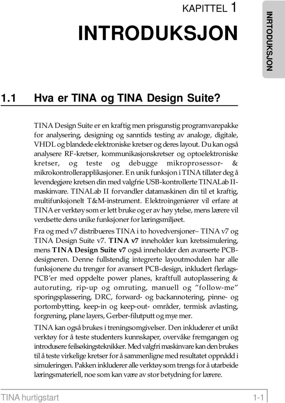 Du kan også analysere RF-kretser, kommunikasjonskretser og optoelektroniske kretser, og teste og debugge mikroprosessor- & mikrokontrollerapplikasjoner.