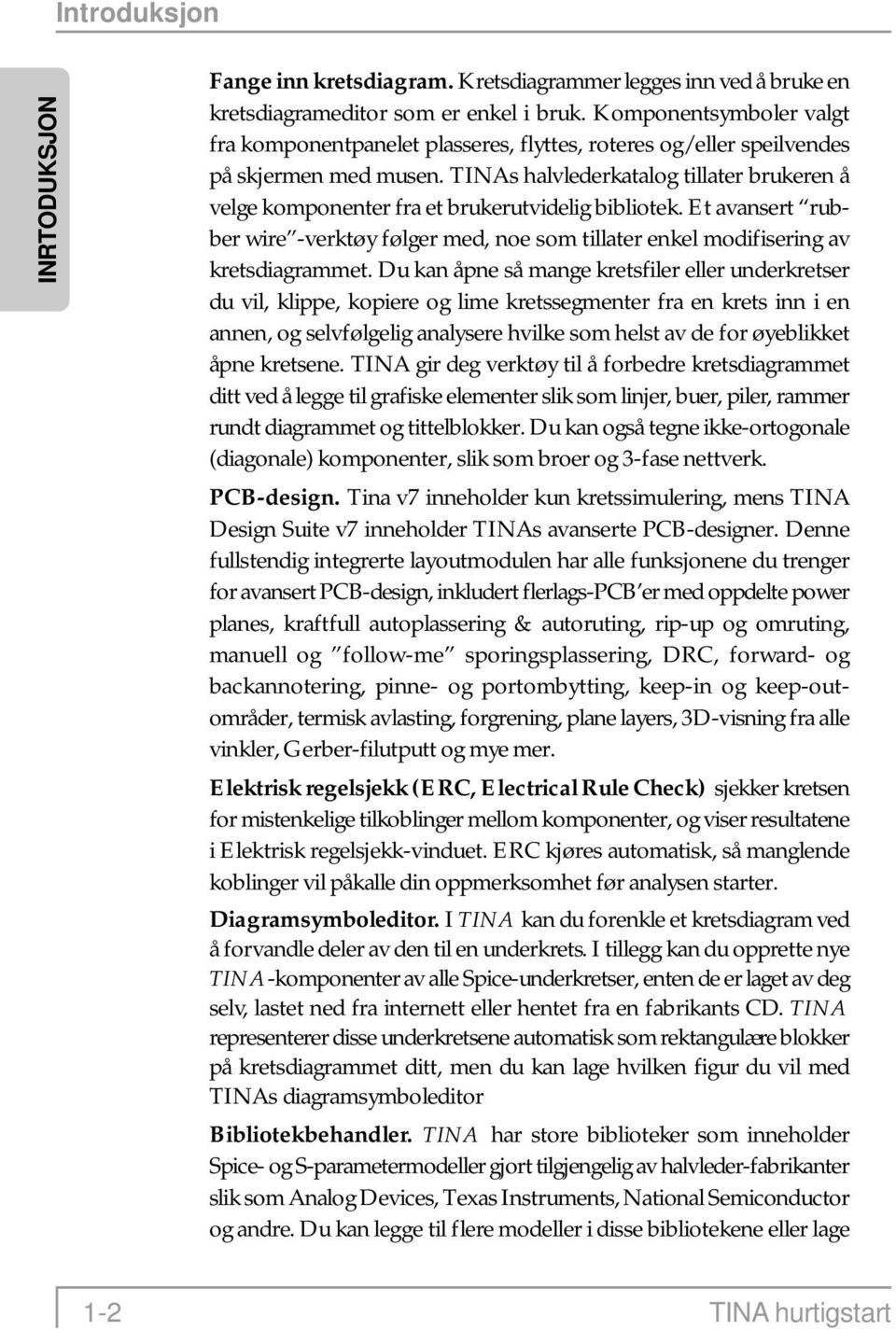 TINAs halvlederkatalog tillater brukeren å velge komponenter fra et brukerutvidelig bibliotek. Et avansert rubber wire -verktøy følger med, noe som tillater enkel modifisering av kretsdiagrammet.