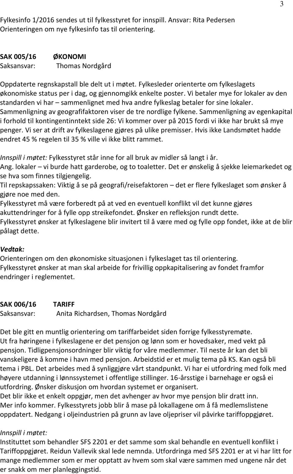 Vi betaler mye for lokaler av den standarden vi har sammenlignet med hva andre fylkeslag betaler for sine lokaler. Sammenligning av geografifaktoren viser de tre nordlige fylkene.