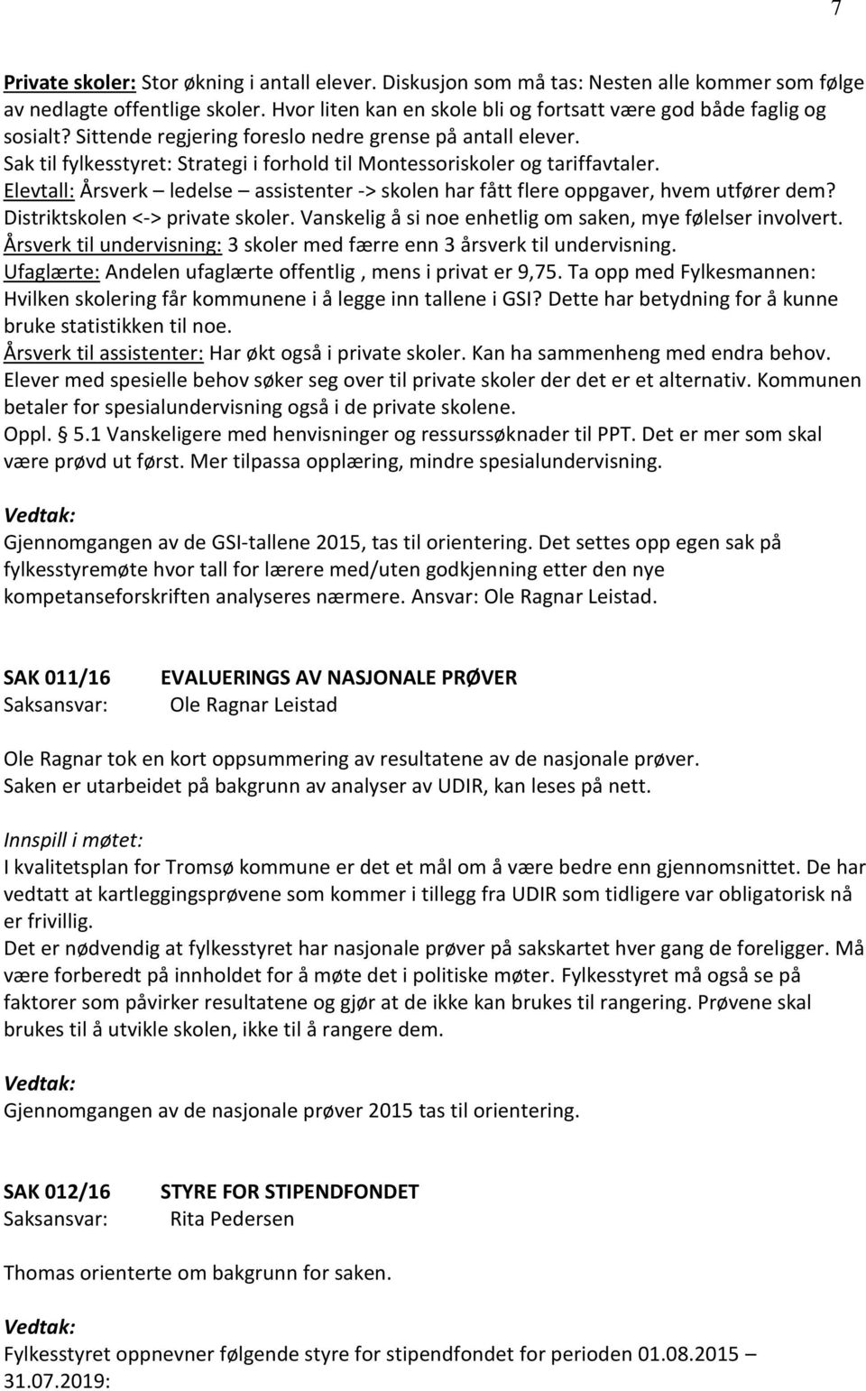 Sak til fylkesstyret: Strategi i forhold til Montessoriskoler og tariffavtaler. Elevtall: Årsverk ledelse assistenter -> skolen har fått flere oppgaver, hvem utfører dem?