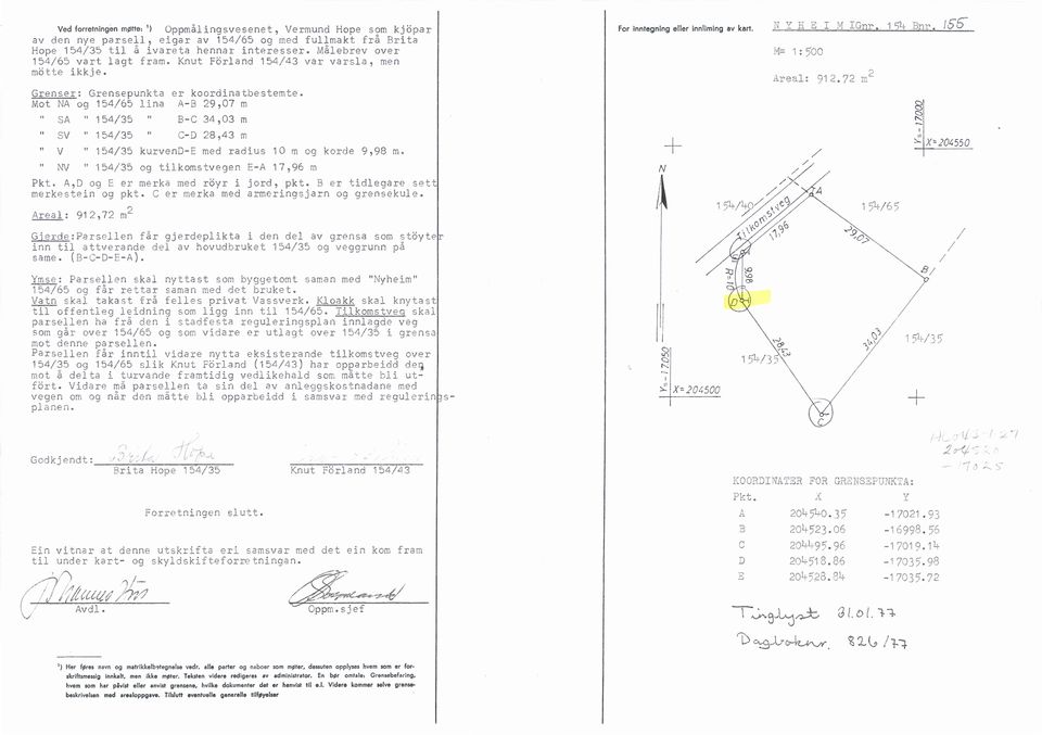 og 154/65 ina A-B 29,07 m SA 154/35 B-C 34,03 m SV 154/35 C-D 28,43 m V 154/35 kurvend-e med radius 10 m og korde 9,98 m NV 154/35 og tikomstvegen E-A 17,96 m Pkt A,D og E er merka med röyr i jord,