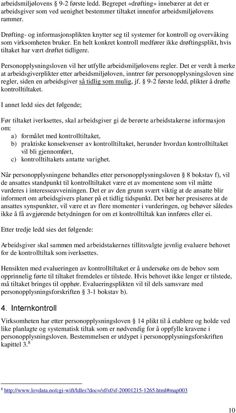 En helt konkret kontroll medfører ikke drøftingsplikt, hvis tiltaket har vært drøftet tidligere. Personopplysningsloven vil her utfylle arbeidsmiljølovens regler.